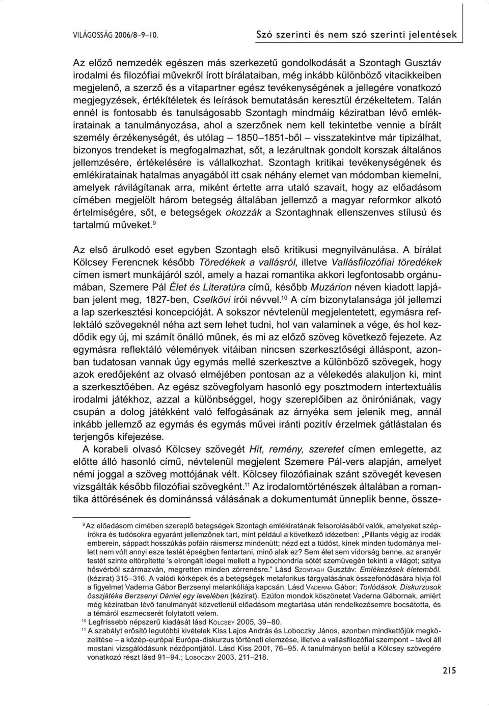 vitacikkeiben megjelenő, a szerző és a vitapartner egész tevékenységének a jellegére vonatkozó megjegyzések, értékítéletek és leírások bemutatásán keresztül érzékeltetem.