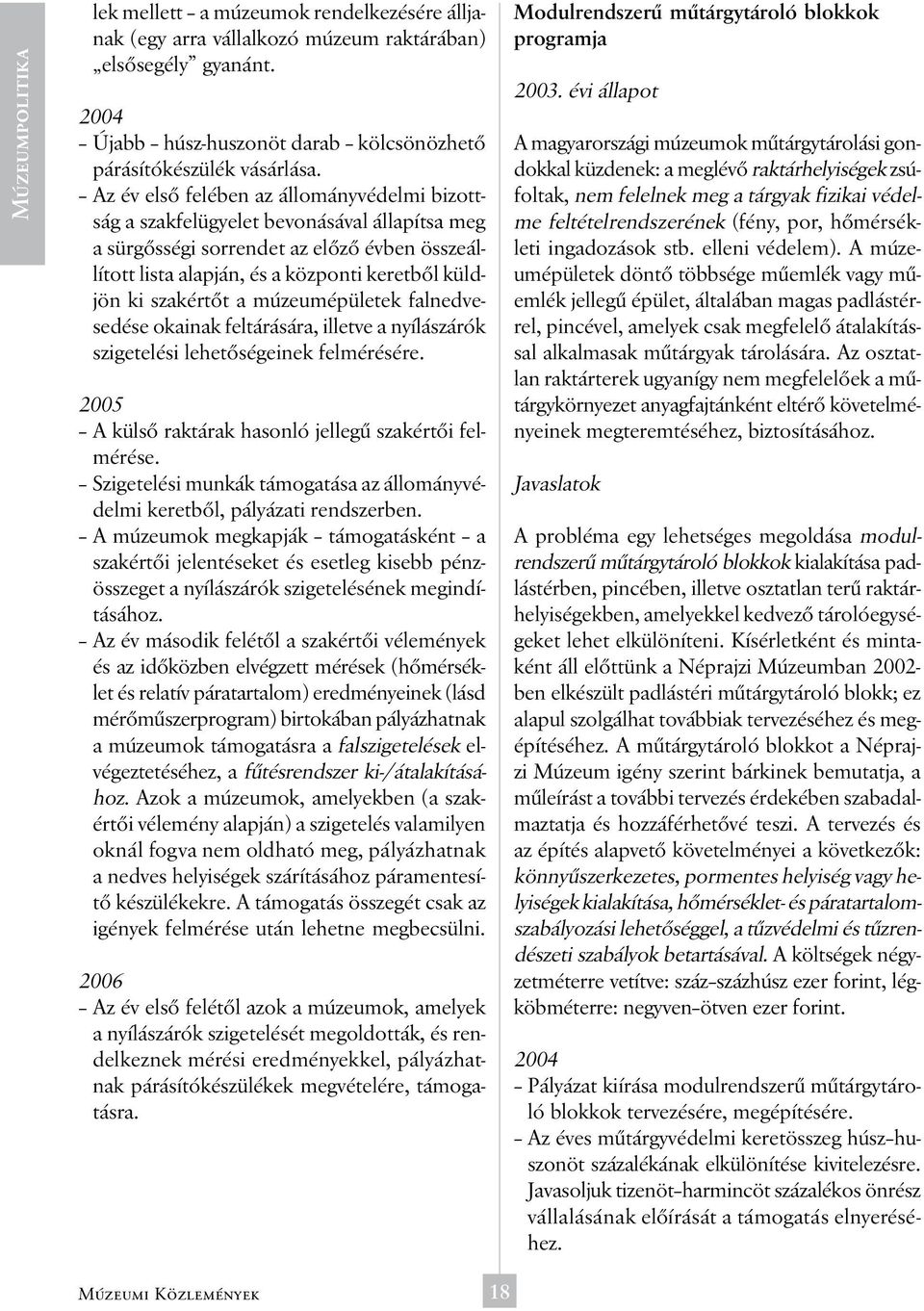 szakértőt a múzeumépületek falnedvesedése okainak feltárására, illetve a nyílászárók szigetelési lehetőségeinek felmérésére. 2005 A külső raktárak hasonló jellegű szakértői felmérése.