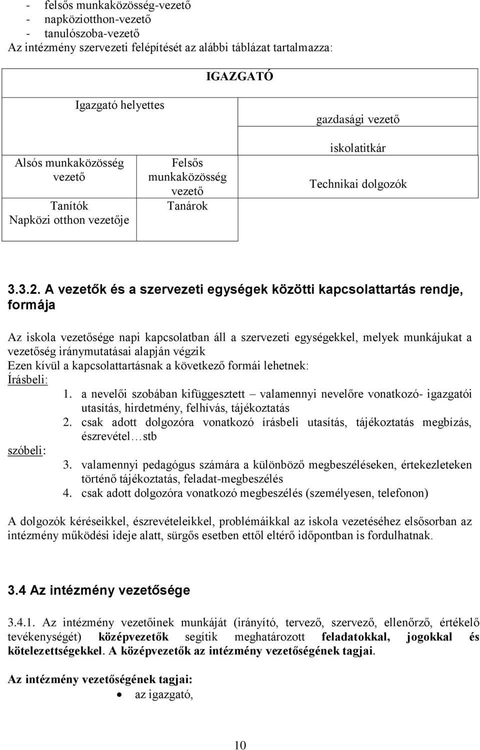 A vezetők és a szervezeti egységek közötti kapcsolattartás rendje, formája Az iskola vezetősége napi kapcsolatban áll a szervezeti egységekkel, melyek munkájukat a vezetőség iránymutatásai alapján