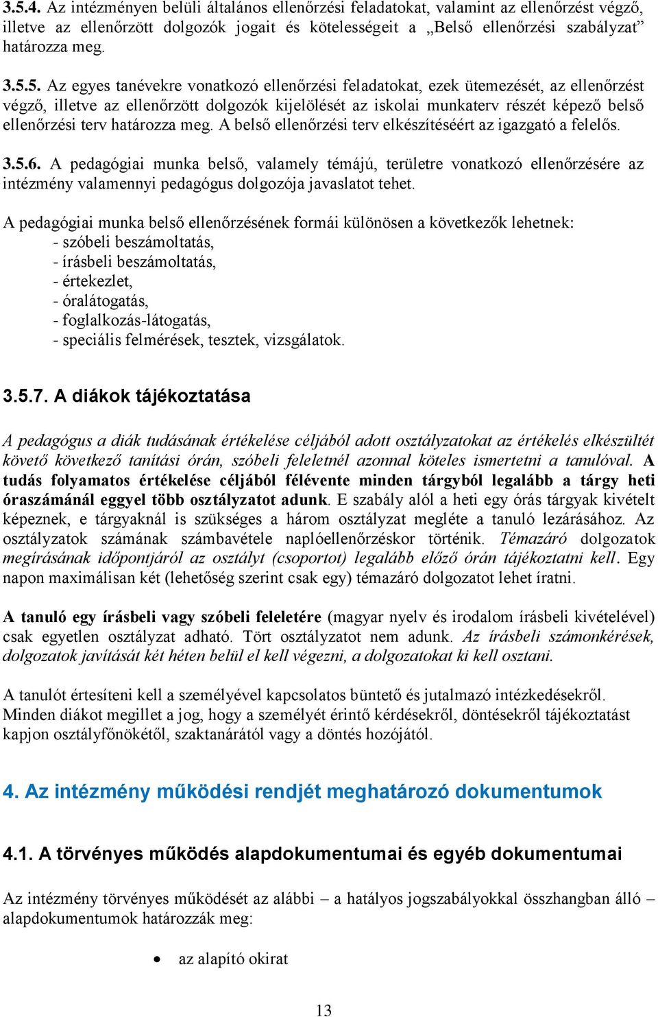 határozza meg. A belső ellenőrzési terv elkészítéséért az igazgató a felelős. 3.5.6.