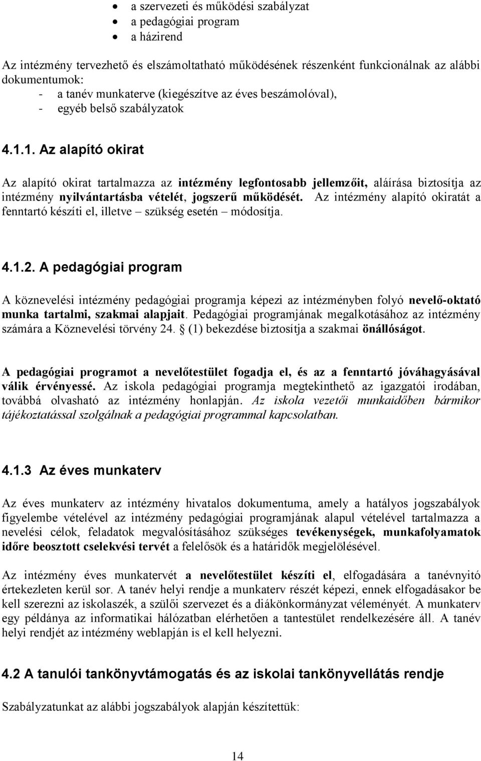 1. Az alapító okirat Az alapító okirat tartalmazza az intézmény legfontosabb jellemzőit, aláírása biztosítja az intézmény nyilvántartásba vételét, jogszerű működését.