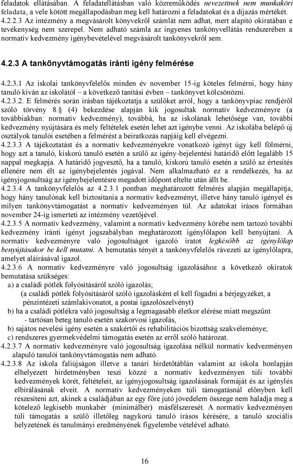 Nem adható számla az ingyenes tankönyvellátás rendszerében a normatív kedvezmény igénybevételével megvásárolt tankönyvekről sem. 4.2.3 