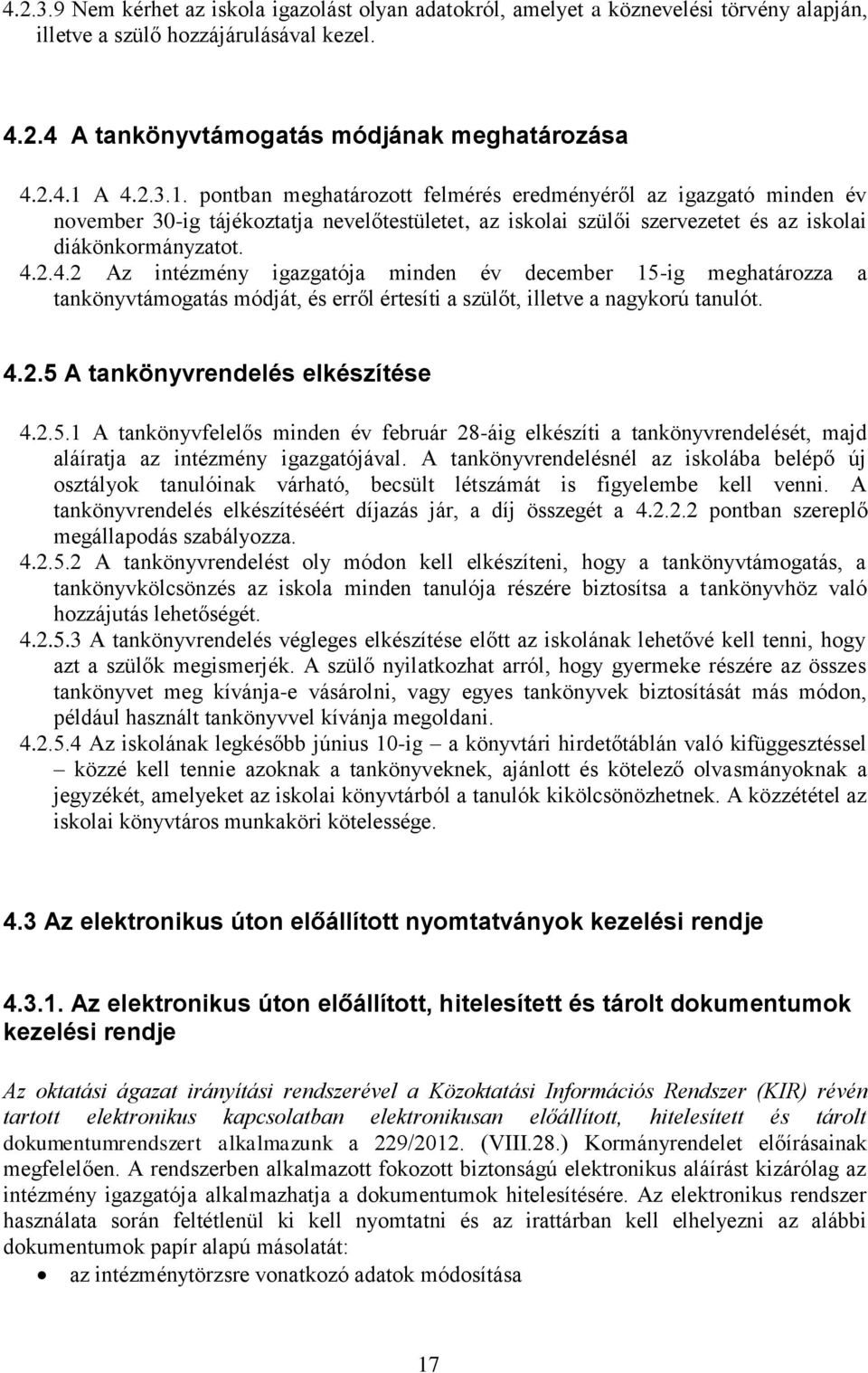 4.2.5 A tankönyvrendelés elkészítése 4.2.5.1 A tankönyvfelelős minden év február 28-áig elkészíti a tankönyvrendelését, majd aláíratja az intézmény igazgatójával.