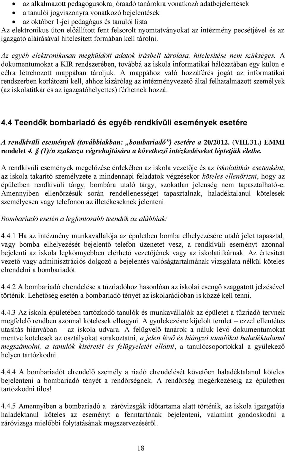 Az egyéb elektronikusan megküldött adatok írásbeli tárolása, hitelesítése nem szükséges.