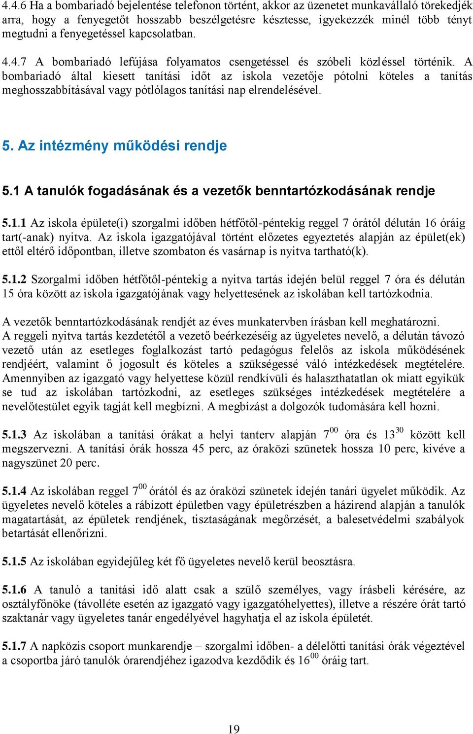 A bombariadó által kiesett tanítási időt az iskola vezetője pótolni köteles a tanítás meghosszabbításával vagy pótlólagos tanítási nap elrendelésével. 5. Az intézmény működési rendje 5.