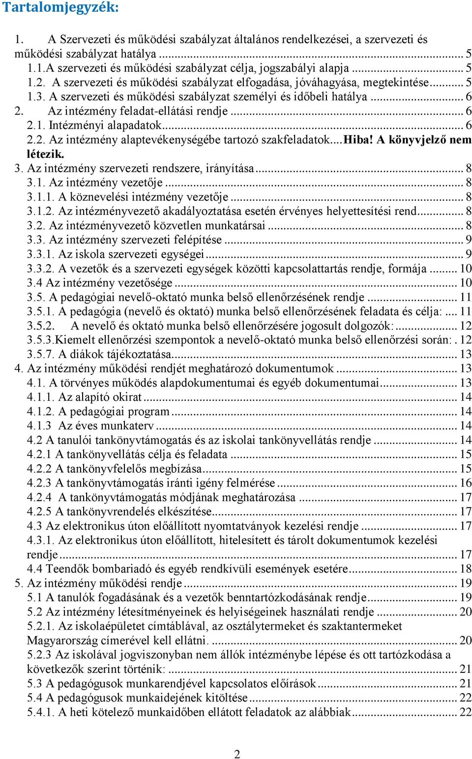 Az intézmény feladat-ellátási rendje... 6 2.1. Intézményi alapadatok... 6 2.2. Az intézmény alaptevékenységébe tartozó szakfeladatok... Hiba! A könyvjelző nem létezik. 3.