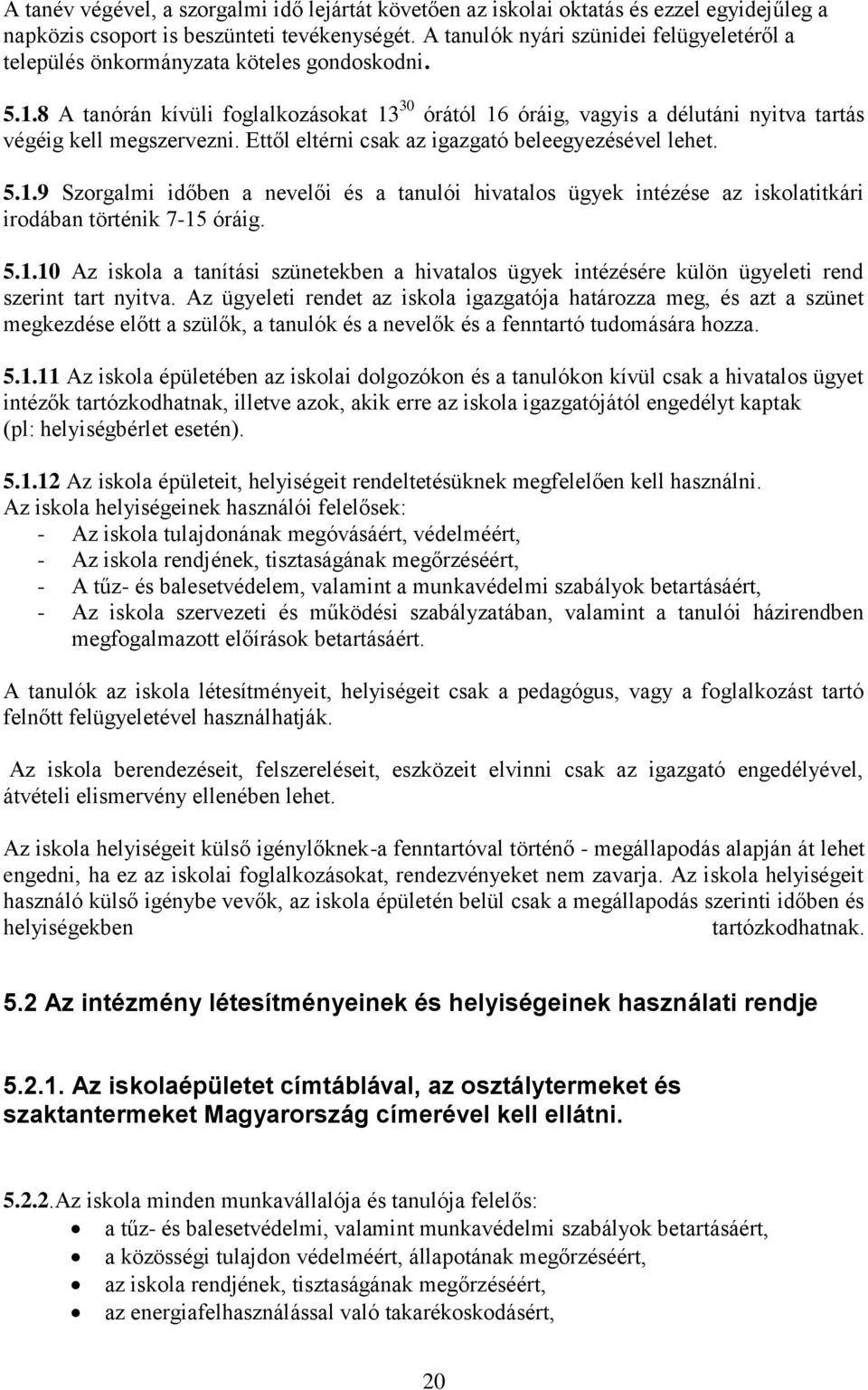 8 A tanórán kívüli foglalkozásokat 13 30 órától 16 óráig, vagyis a délutáni nyitva tartás végéig kell megszervezni. Ettől eltérni csak az igazgató beleegyezésével lehet. 5.1.9 Szorgalmi időben a nevelői és a tanulói hivatalos ügyek intézése az iskolatitkári irodában történik 7-15 óráig.