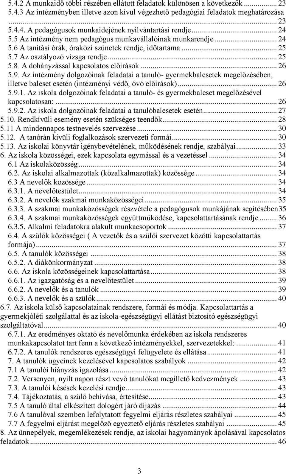 A dohányzással kapcsolatos előírások... 26 5.9. Az intézmény dolgozóinak feladatai a tanuló- gyermekbalesetek megelőzésében, illetve baleset esetén (intézményi védő, óvó előírások)... 26 5.9.1.