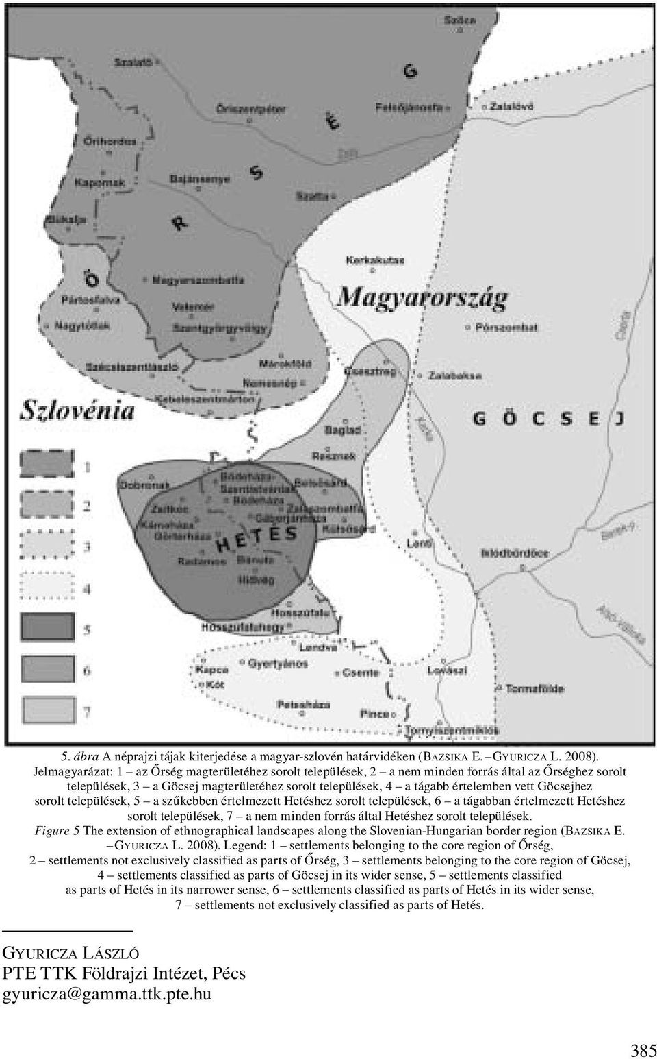 Göcsejhez sorolt települések, 5 a szűkebben értelmezett Hetéshez sorolt települések, 6 a tágabban értelmezett Hetéshez sorolt települések, 7 a nem minden forrás által Hetéshez sorolt települések.