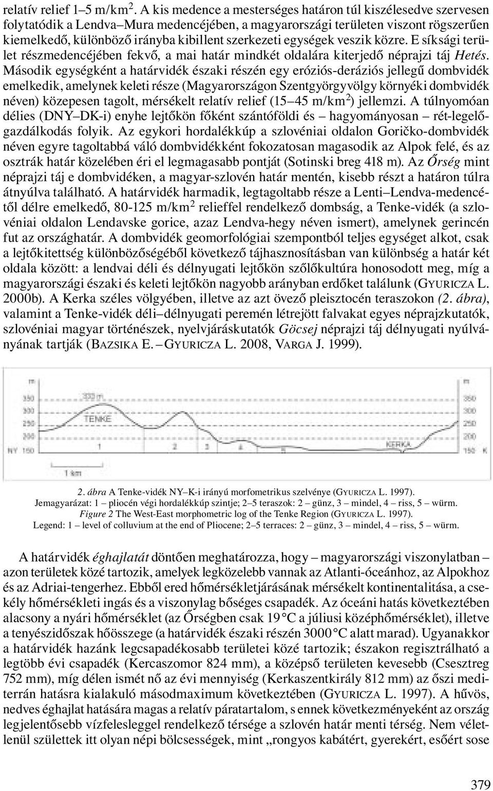 egységek veszik közre. E síksági terület részmedencéjében fekvő, a mai határ mindkét oldalára kiterjedő néprajzi táj Hetés.