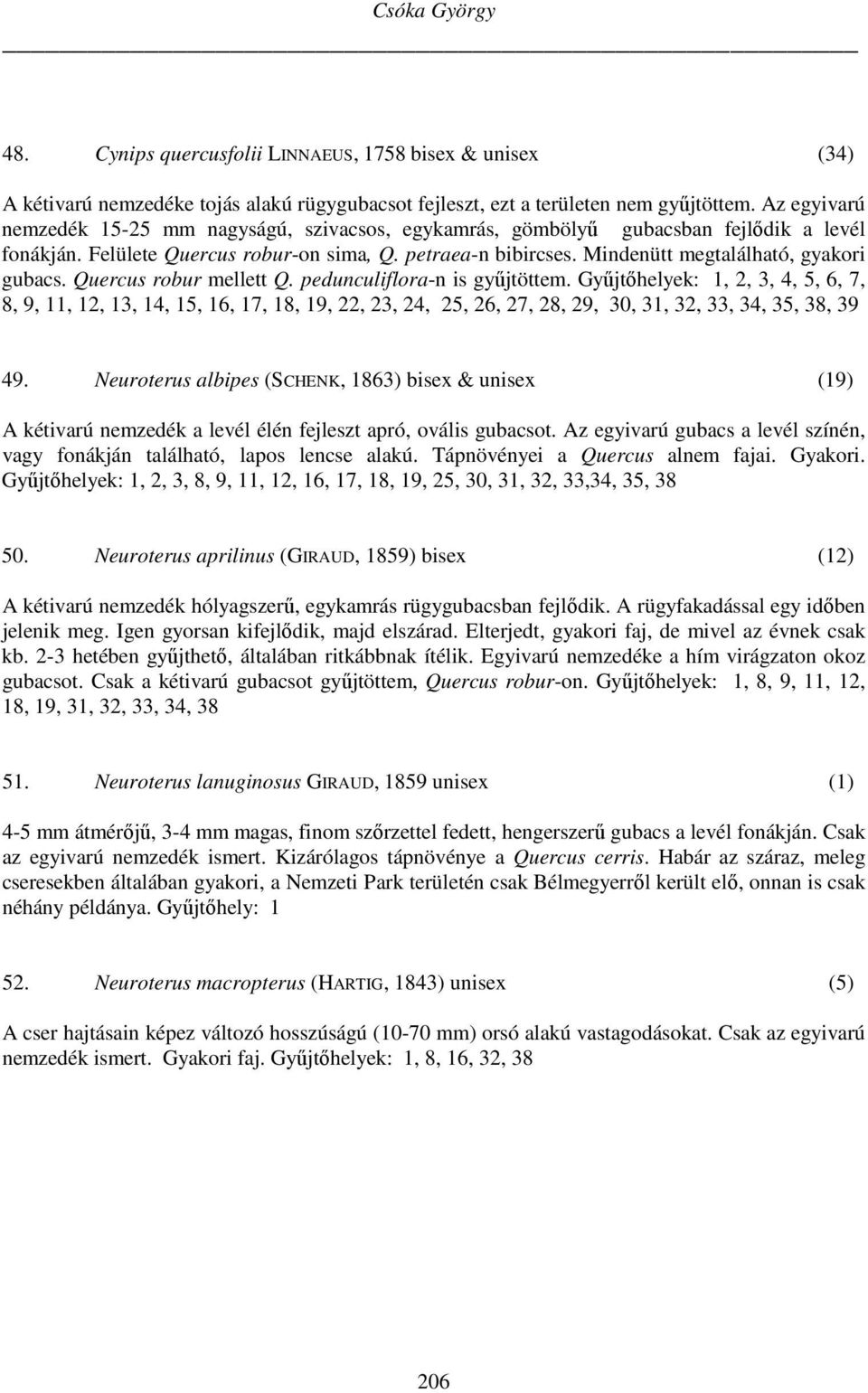 Mindenütt megtalálható, gyakori gubacs. Quercus robur mellett Q. pedunculiflora-n is gyűjtöttem.