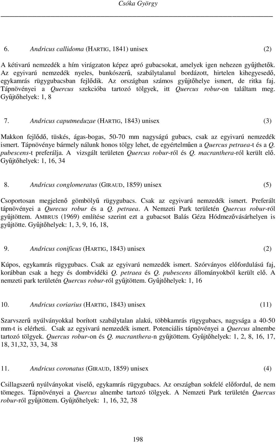 Tápnövényei a Quercus szekcióba tartozó tölgyek, itt Quercus robur-on találtam meg. Gyűjtőhelyek: 1, 8 7.