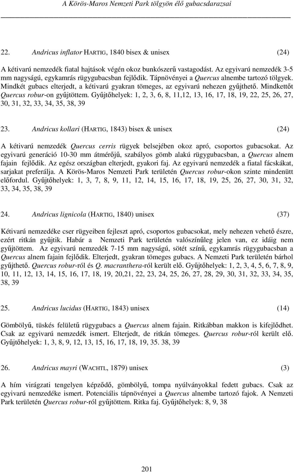 Mindkét gubacs elterjedt, a kétivarú gyakran tömeges, az egyivarú nehezen gyűjthető. Mindkettőt Quercus robur-on gyűjtöttem.