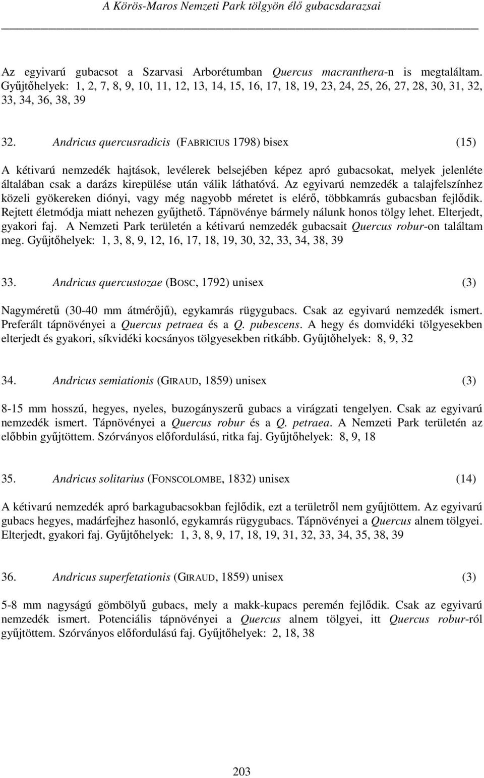 Andricus quercusradicis (FABRICIUS 1798) bisex (15) A kétivarú nemzedék hajtások, levélerek belsejében képez apró gubacsokat, melyek jelenléte általában csak a darázs kirepülése után válik láthatóvá.