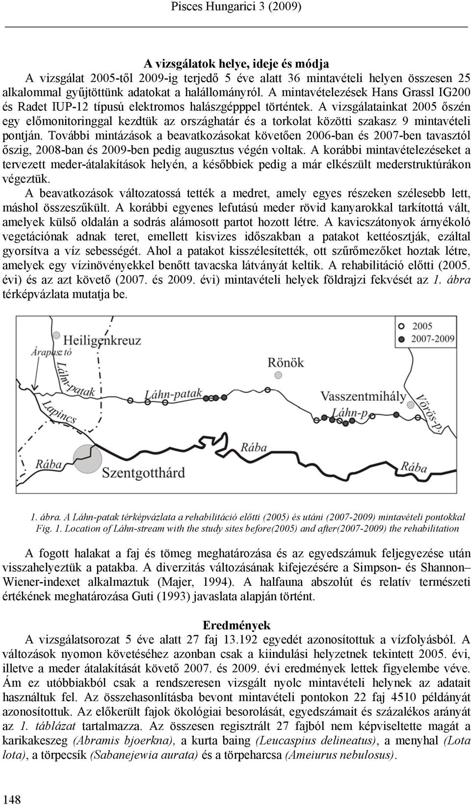 A vizsgálatainkat 25 őszén egy előmonitoringgal kezdtük az országhatár és a torkolat közötti szakasz 9 mintavételi pontján.