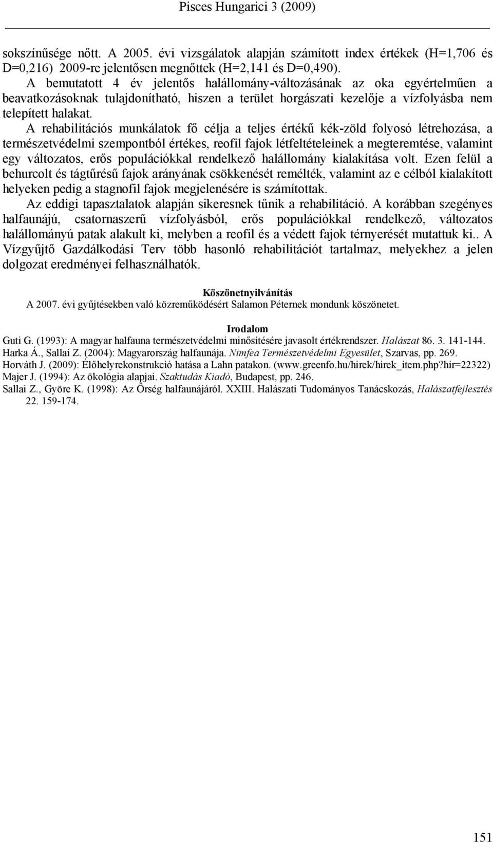 A rehabilitációs munkálatok fő célja a teljes értékű kék-zöld folyosó létrehozása, a természetvédelmi szempontból értékes, reofil fajok létfeltételeinek a megteremtése, valamint egy változatos, erős