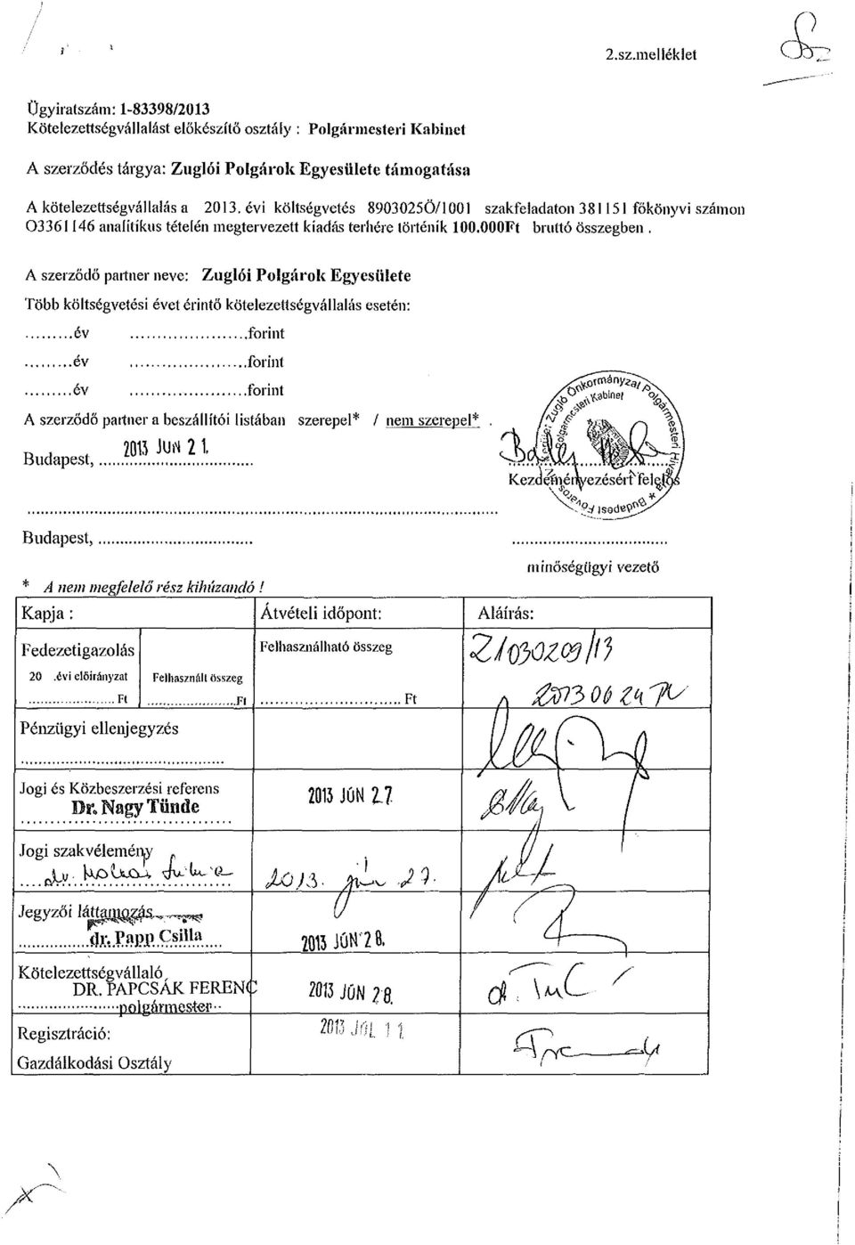 A szerződő partner neve: Zuglói Polgárok Egyesülete Több költségvetési évet érintő kötelezettségvállalás esetén: év év év forint forint forint A szerződő partner a beszállítói listában szerepel* /