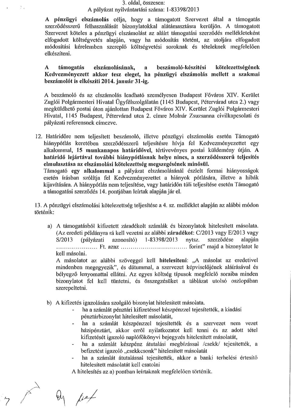 A támogatott Szervezet köteles a pénzügyi elszámolást az aláírt támogatási szerződés mellékleteként elfogadott költségvetés alapján, vagy ha módosítás történt, az utoljára elfogadott módosítási