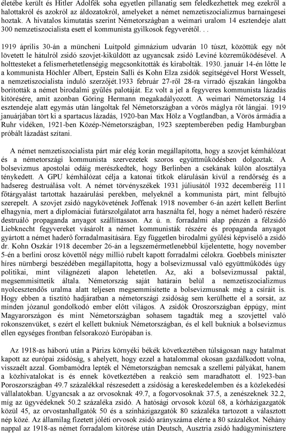 .. 1919 április 30-án a müncheni Luitpold gimnázium udvarán 10 túszt, közöttük egy nőt lövetett le hátulról zsidó szovjet-kiküldött az ugyancsak zsidó Leviné közreműködésével.