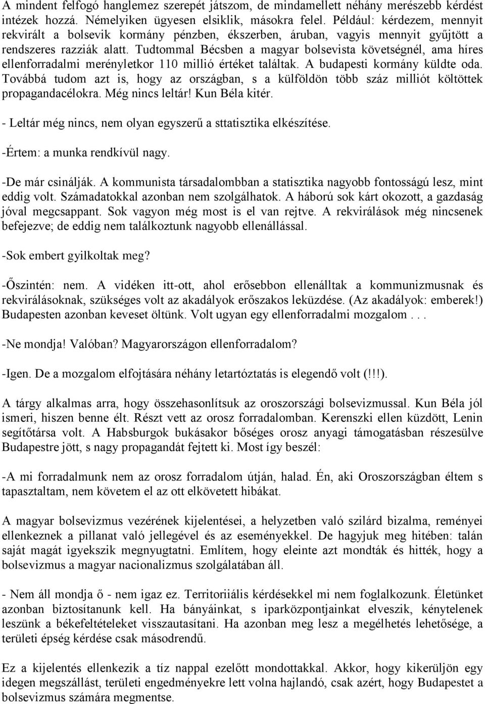 Tudtommal Bécsben a magyar bolsevista követségnél, ama híres ellenforradalmi merényletkor 110 millió értéket találtak. A budapesti kormány küldte oda.