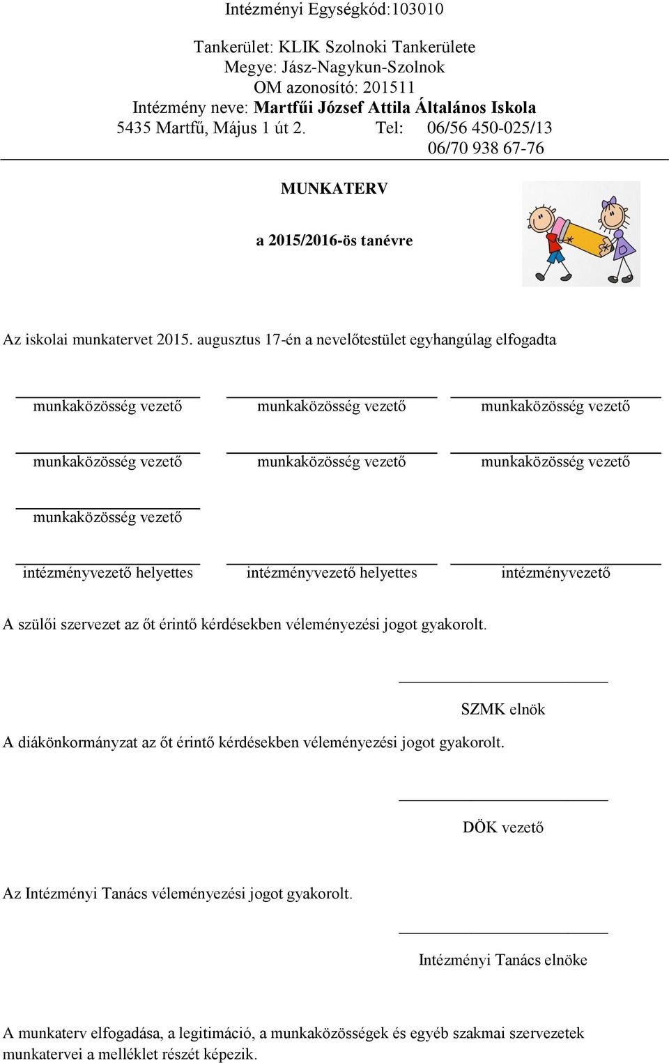 vezető munkaközösség vezető intézményvezető helyettes intézményvezető helyettes intézményvezető A szülői szervezet az őt érintő kérdésekben véleményezési jogot gyakorolt.