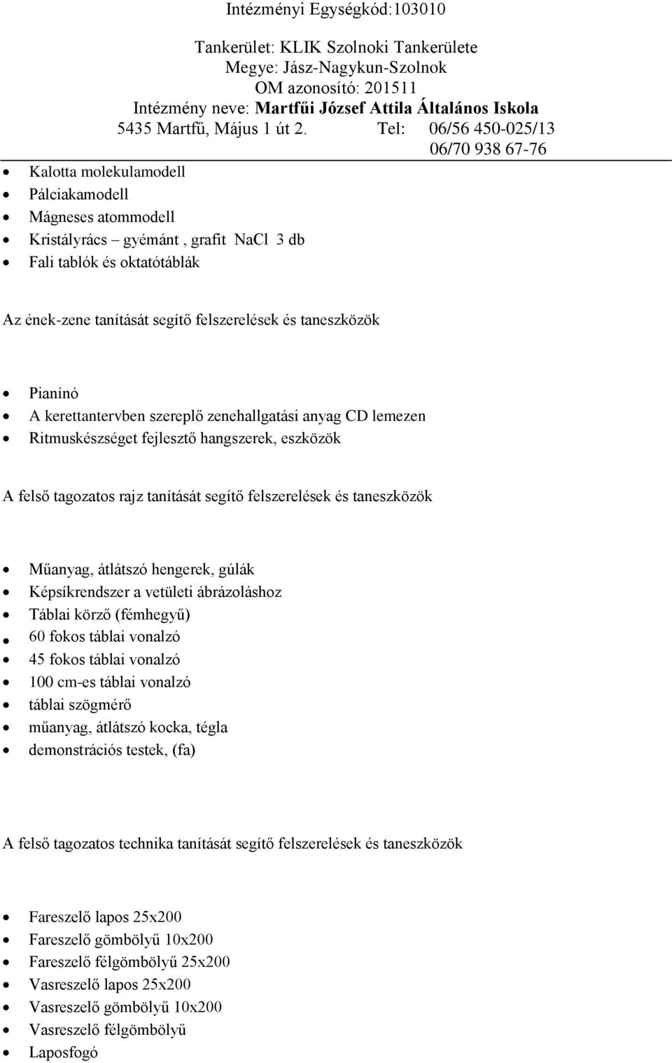 hengerek, gúlák Képsíkrendszer a vetületi ábrázoláshoz Táblai körző (fémhegyű) 60 fokos táblai vonalzó 45 fokos táblai vonalzó 100 cm-es táblai vonalzó táblai szögmérő műanyag, átlátszó kocka, tégla