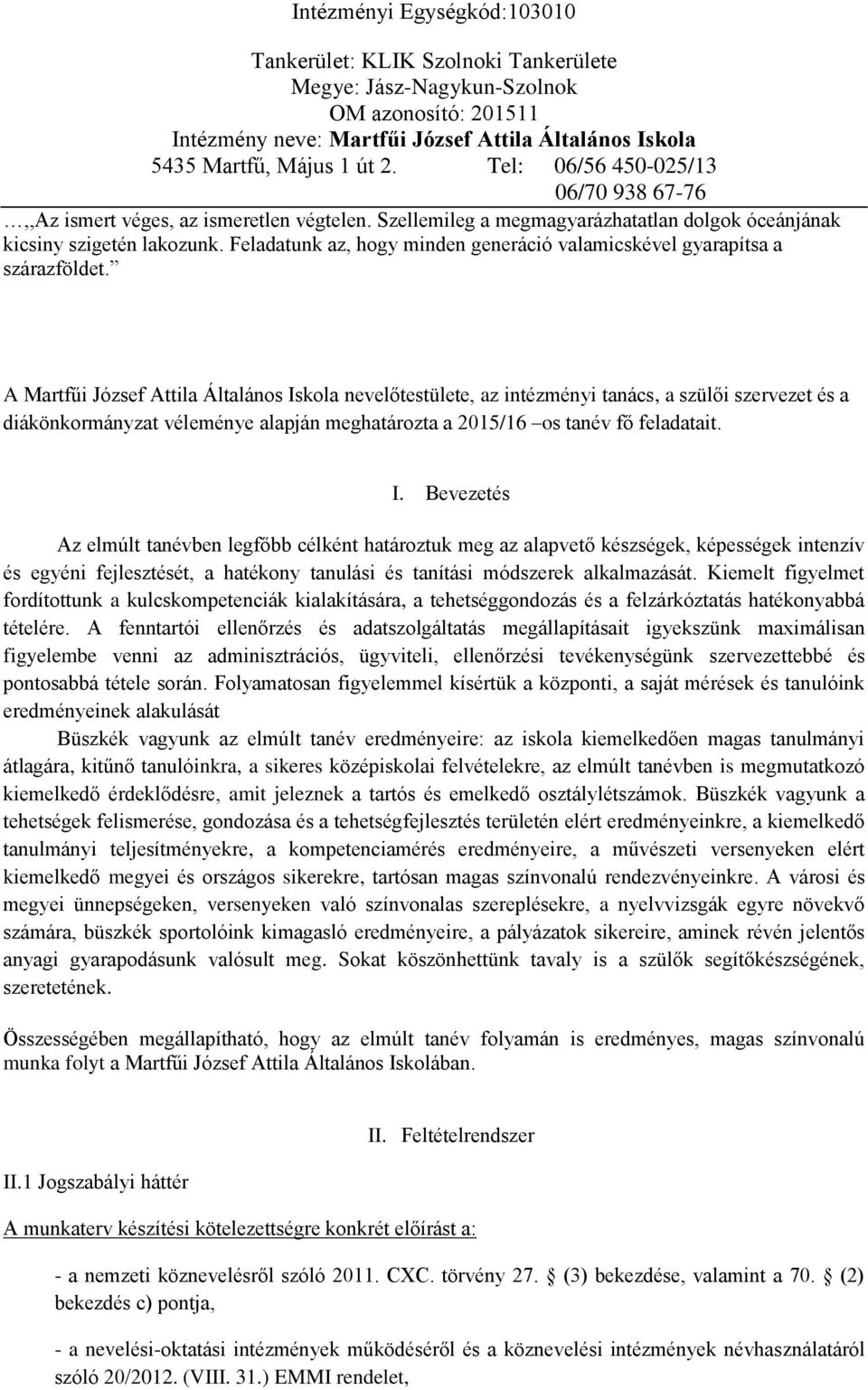 kola nevelőtestülete, az intézményi tanács, a szülői szervezet és a diákönkormányzat véleménye alapján meghatározta a 2015/16 os tanév fő feladatait. I.