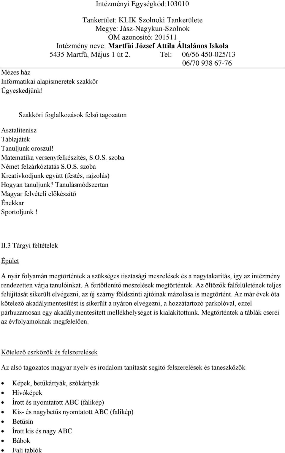 3 Tárgyi feltételek Épület A nyár folyamán megtörténtek a szükséges tisztasági meszelések és a nagytakarítás, így az intézmény rendezetten várja tanulóinkat. A fertőtlenítő meszelések megtörténtek.