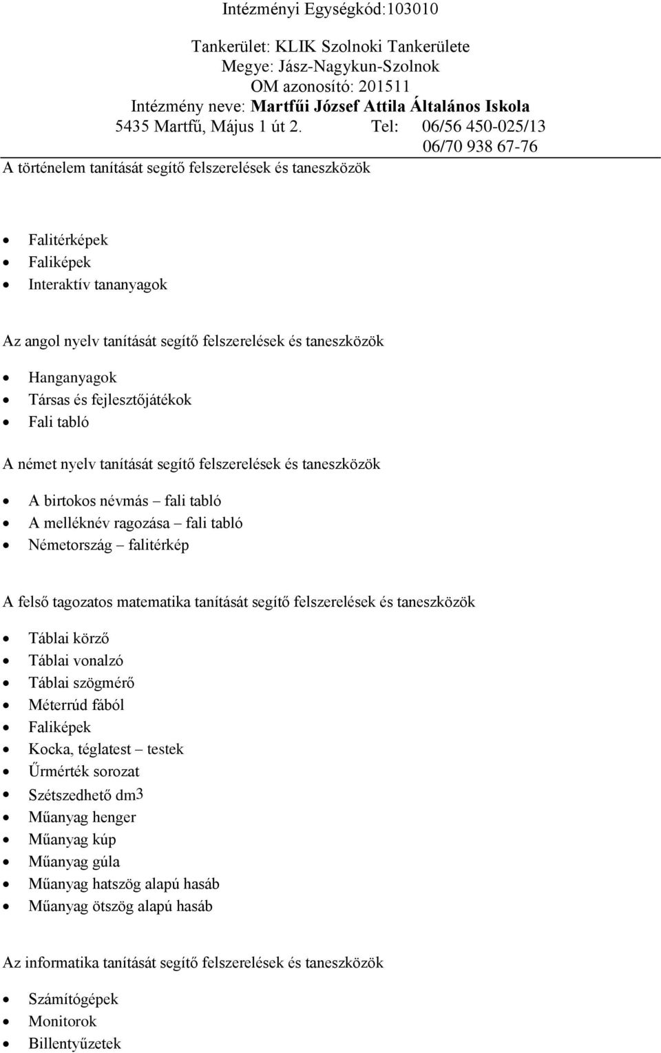 tagozatos matematika tanítását segítő felszerelések és taneszközök Táblai körző Táblai vonalzó Táblai szögmérő Méterrúd fából Faliképek Kocka, téglatest testek Űrmérték sorozat