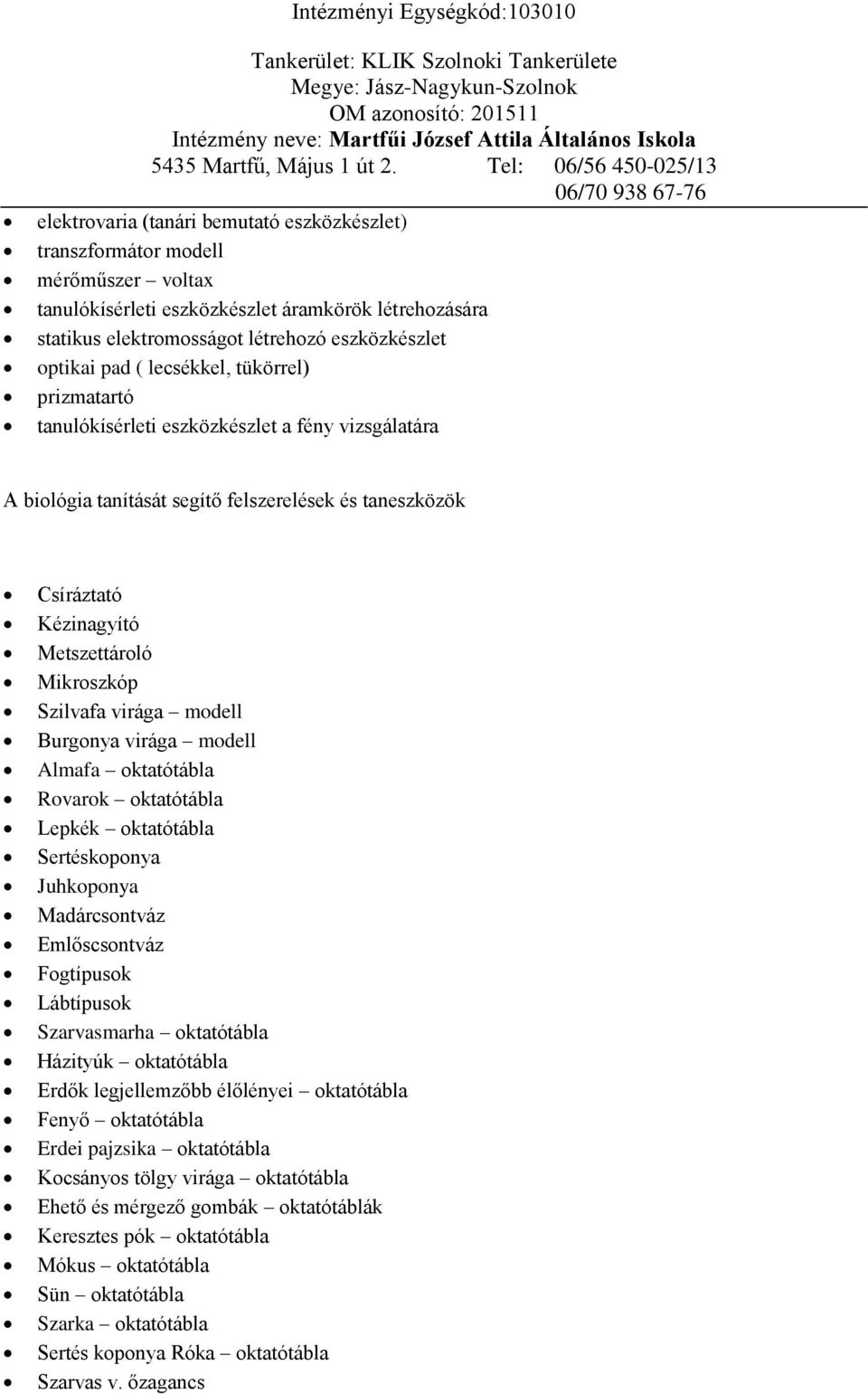 virága modell Burgonya virága modell Almafa oktatótábla Rovarok oktatótábla Lepkék oktatótábla Sertéskoponya Juhkoponya Madárcsontváz Emlőscsontváz Fogtípusok Lábtípusok Szarvasmarha oktatótábla