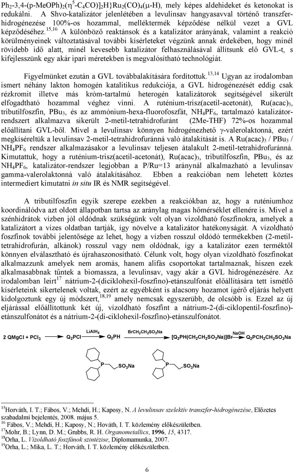 15,16 A különböző reaktánsok és a katalizátor arányának, valamint a reakció körülményeinek változtatásával további kísérleteket végzünk annak érdekében, hogy minél rövidebb idő alatt, minél kevesebb