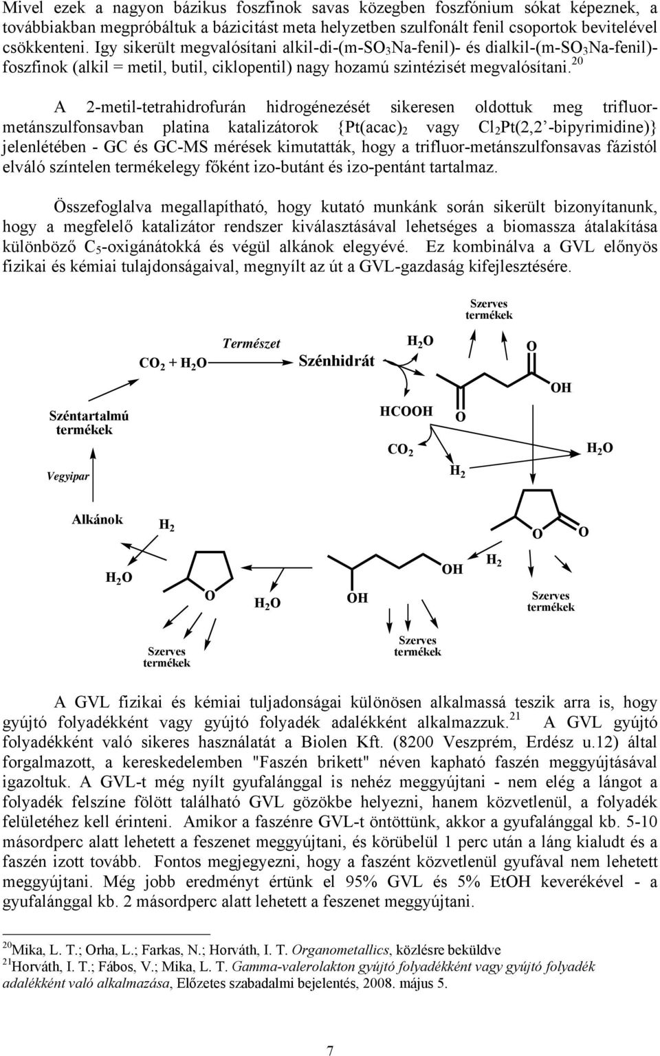 20 A 2-metil-tetrahidrofurán hidrogénezését sikeresen oldottuk meg trifluormetánszulfonsavban platina katalizátorok {Pt(acac) 2 vagy Cl 2 Pt(2,2 -bipyrimidine)} jelenlétében - GC és GC-MS mérések