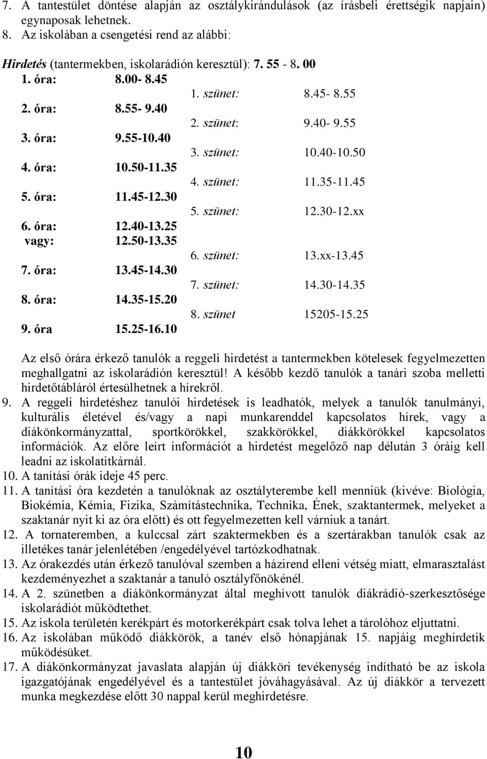 40 3. szünet: 10.40-10.50 4. óra: 10.50-11.35 4. szünet: 11.35-11.45 5. óra: 11.45-12.30 5. szünet: 12.30-12.xx 6. óra: 12.40-13.25 vagy: 12.50-13.35 6. szünet: 13.xx-13.45 7. óra: 13.45-14.30 7.