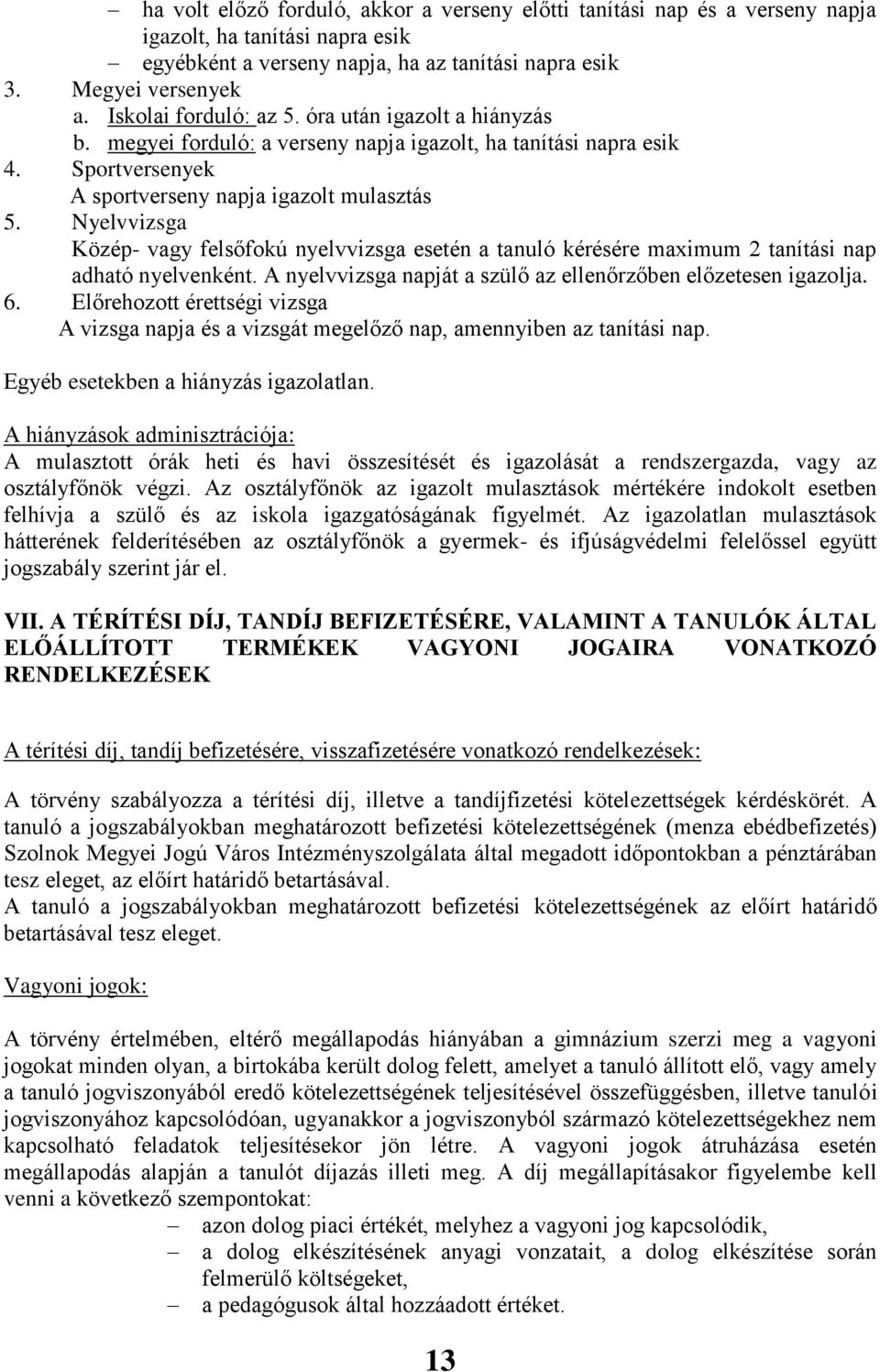 Nyelvvizsga Közép- vagy felsőfokú nyelvvizsga esetén a tanuló kérésére maximum 2 tanítási nap adható nyelvenként. A nyelvvizsga napját a szülő az ellenőrzőben előzetesen igazolja. 6.