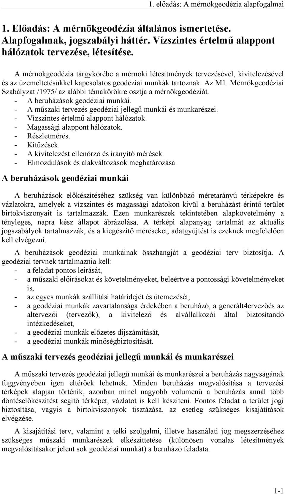 Mérnökgeodéziai Szabályzat /1975/ az alábbi témakörökre osztja a mérnökgeodéziát. - A beruházások geodéziai munkái. - A műszaki tervezés geodéziai jellegű munkái és munkarészei.