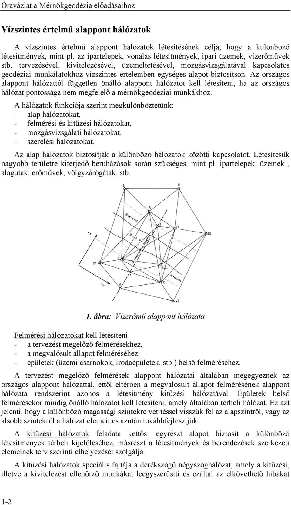 tervezésével, kivitelezésével, üzemeltetésével, mozgásvizsgálatával kapcsolatos geodéziai munkálatokhoz vízszintes értelemben egységes alapot biztosítson.