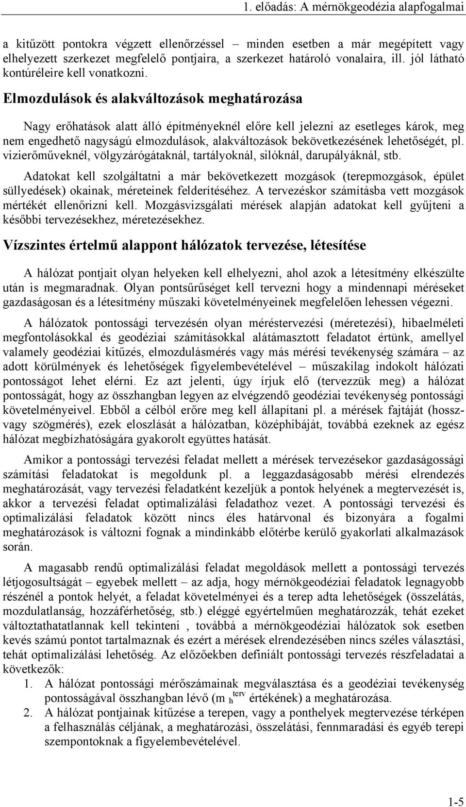 Elmozdulások és alakváltozások meghatározása Nagy erőhatások alatt álló építményeknél előre kell jelezni az esetleges károk, meg nem engedhető nagyságú elmozdulások, alakváltozások bekövetkezésének