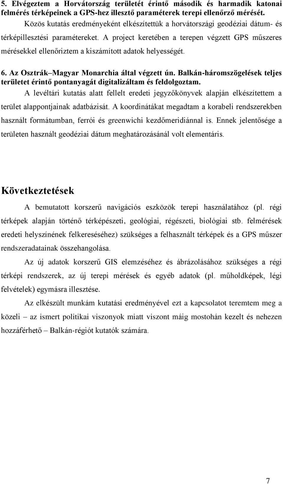 A project keretében a terepen végzett GPS műszeres mérésekkel ellenőriztem a kiszámított adatok helyességét. 6. Az Osztrák Magyar Monarchia által végzett ún.