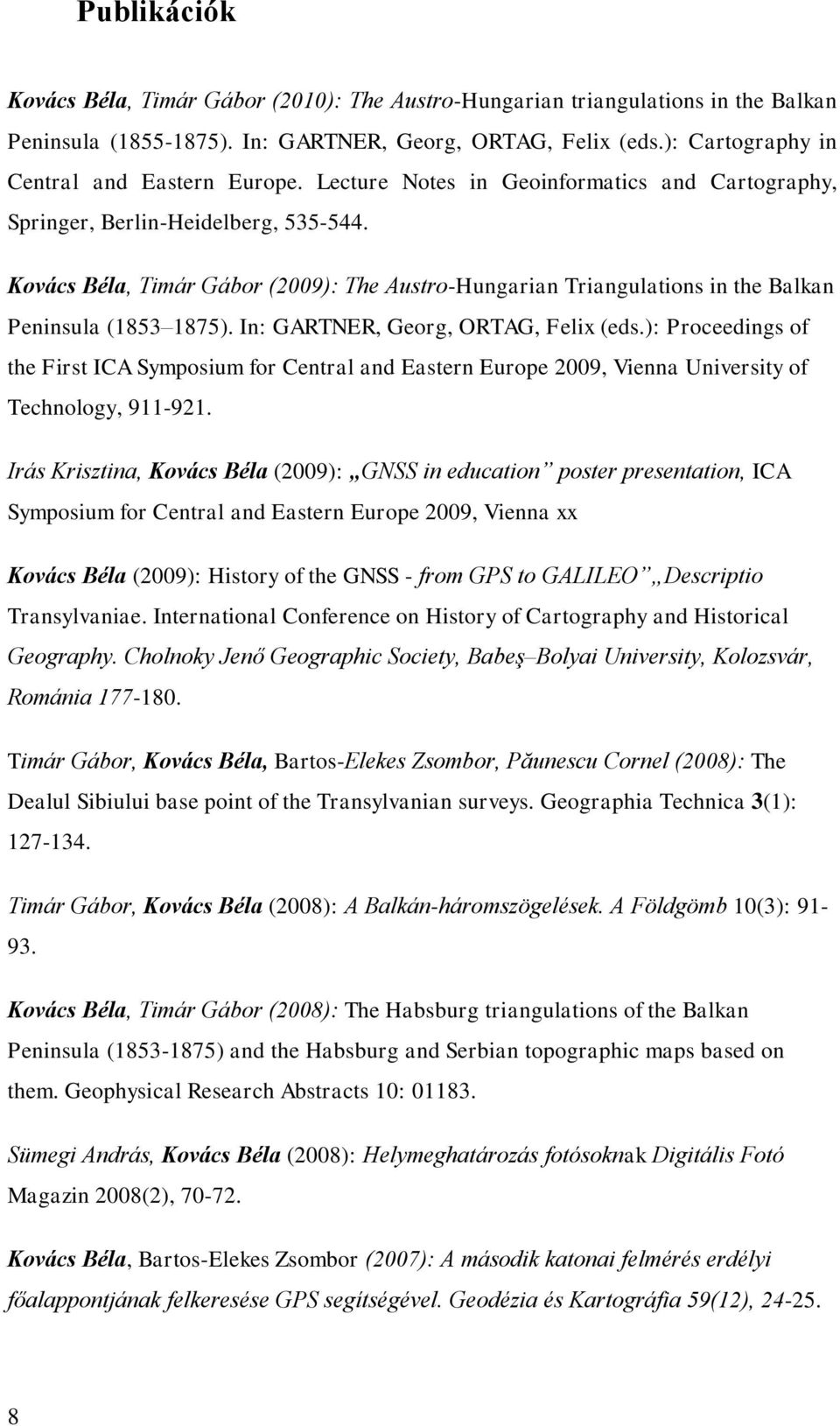 Kovács Béla, Timár Gábor (2009): The Austro-Hungarian Triangulations in the Balkan Peninsula (1853 1875). In: GARTNER, Georg, ORTAG, Felix (eds.