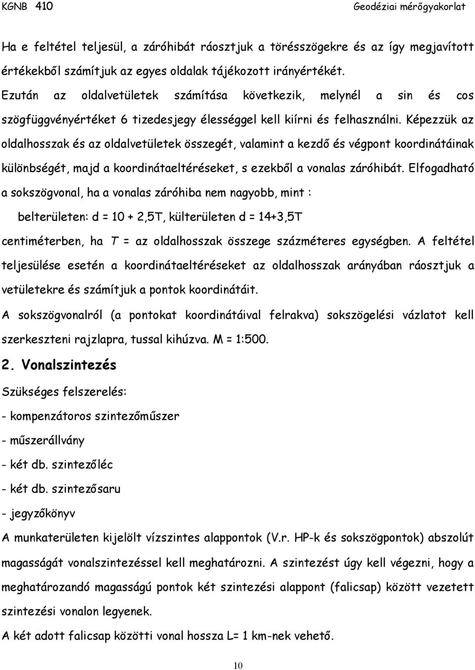 Képezzük az oldalhosszak és az oldalvetületek összegét, valamint a kezdőés végpont koordinátáinak különbségét, majd a koordinátaeltéréseket, s ezekből a vonalas záróhibát.