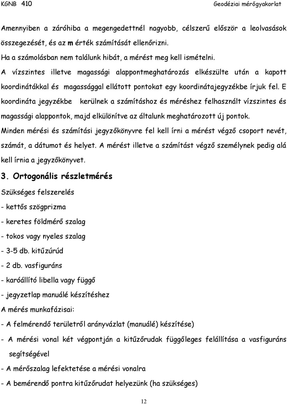 E koordináta jegyzékbe kerülnek a számításhoz és méréshez felhasznált vízszintes és magassági alappontok, majd elkülönítve az általunk meghatározott új pontok.