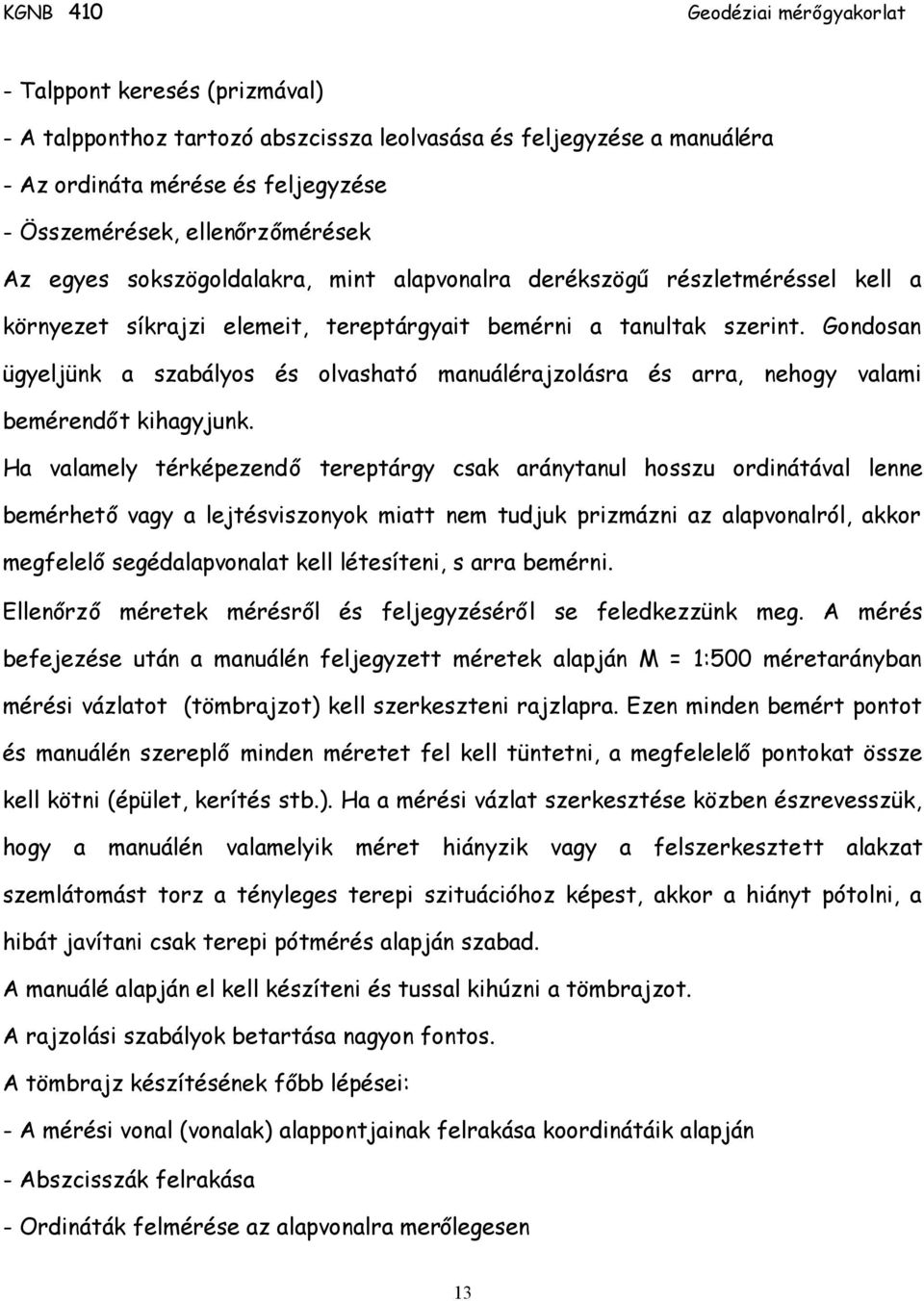 Gondosan ügyeljünk a szabályos és olvasható manuálérajzolásra és arra, nehogy valami bemérendőt kihagyjunk.