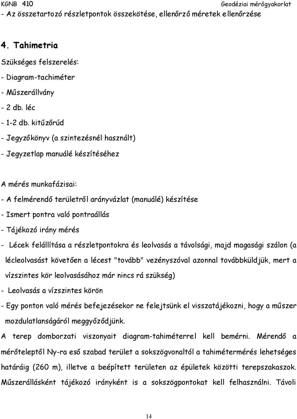 Tájékozó irány mérés - Lécek felállítása a részletpontokra és leolvasás a távolsági, majd magasági szálon (a lécleolvasást követően a lécest "tovább" vezényszóval azonnal továbbküldjük, mert a