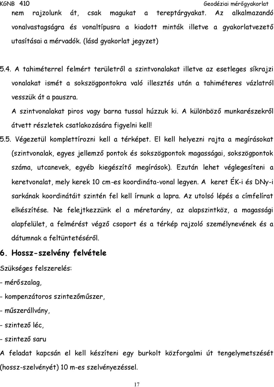 A szintvonalakat piros vagy barna tussal húzzuk ki. A különbözőmunkarészekről átvett részletek csatlakozására figyelni kell! 5.5. Végezetül komplettírozni kell a térképet.