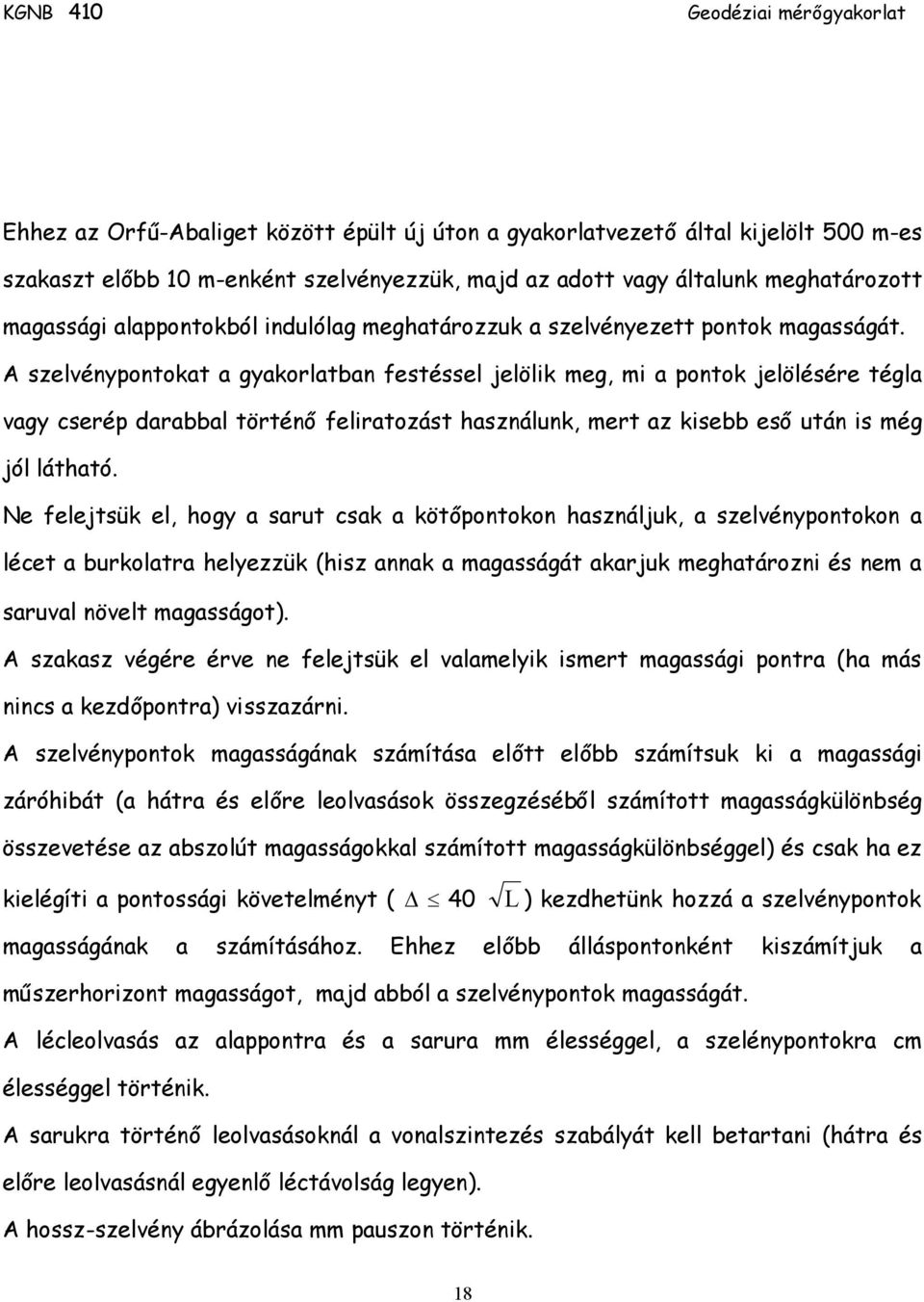 A szelvénypontokat a gyakorlatban festéssel jelölik meg, mi a pontok jelölésére tégla vagy cserép darabbal történőfeliratozást használunk, mert az kisebb esőután is még jól látható.