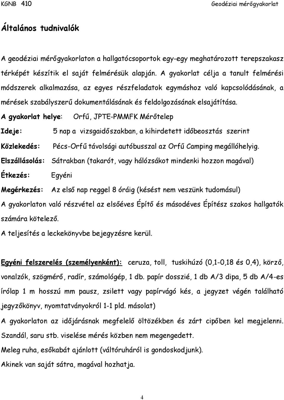 A gyakorlat helye: Orfű, JPTE-PMMFK Mérőtelep Ideje: Közlekedés: 5 nap a vizsgaidőszakban, a kihirdetett időbeosztás szerint Pécs-Orfűtávolsági autóbusszal az OrfűCamping megállóhelyig.