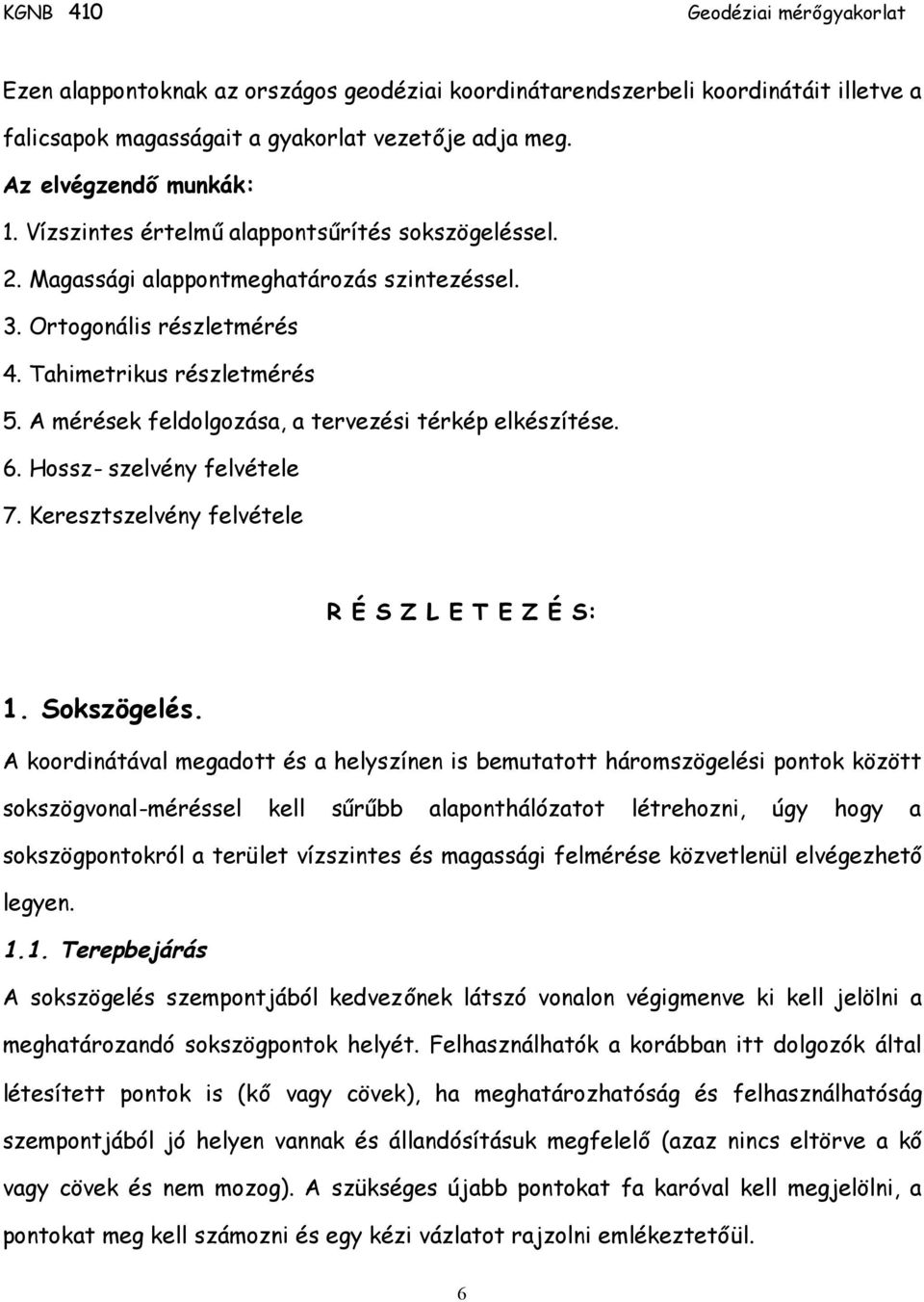 A mérések feldolgozása, a tervezési térkép elkészítése. 6. Hossz- szelvény felvétele 7. Keresztszelvény felvétele R É S Z L E T E Z É S: 1. Sokszögelés.