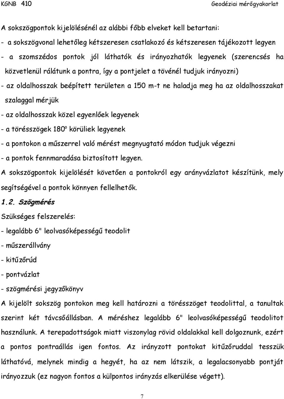 szalaggal mérjük - az oldalhosszak közel egyenlőek legyenek - a törésszögek 180 o körüliek legyenek - a pontokon a műszerrel való mérést megnyugtató módon tudjuk végezni - a pontok fennmaradása