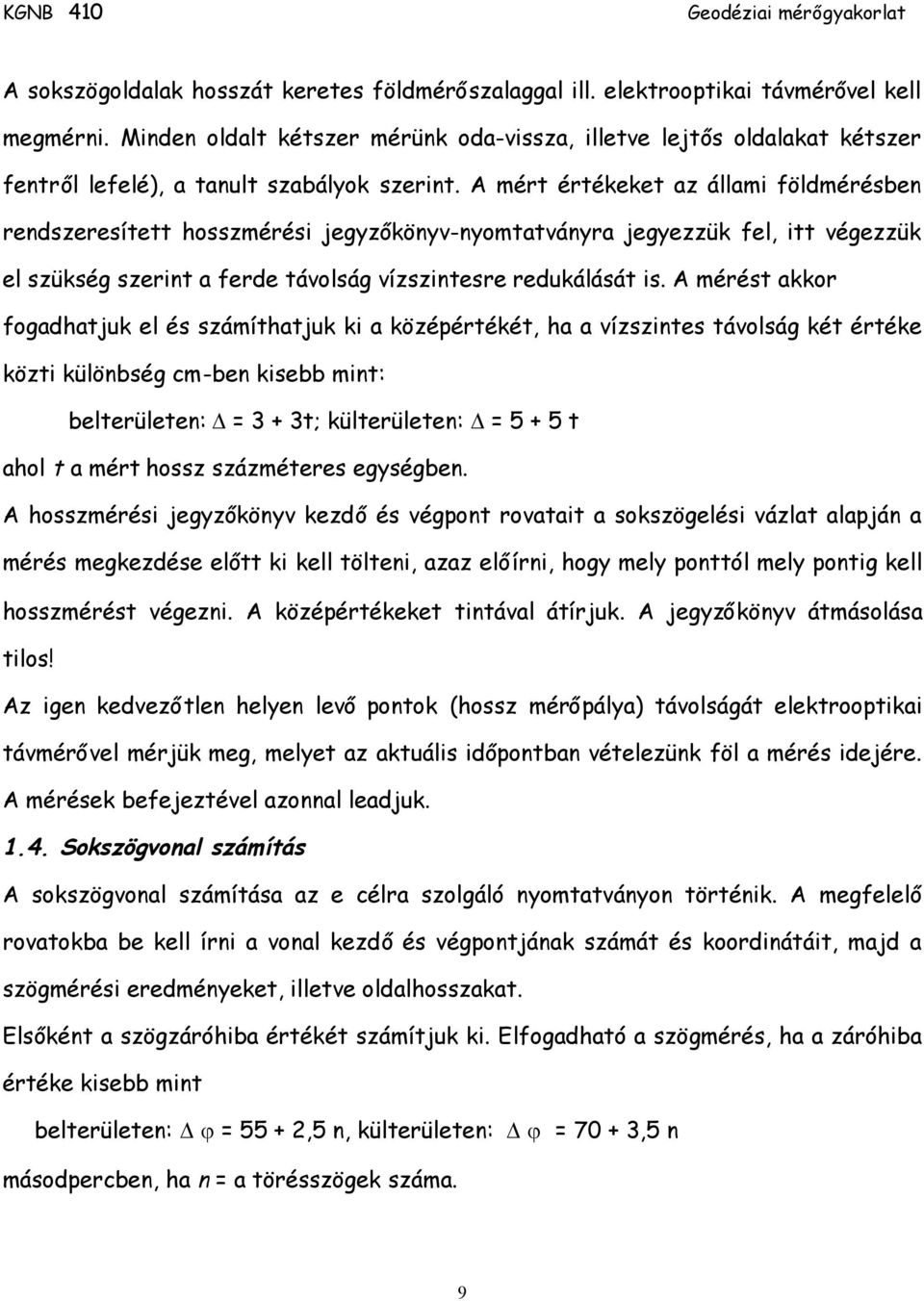 A mért értékeket az állami földmérésben rendszeresített hosszmérési jegyzőkönyv-nyomtatványra jegyezzük fel, itt végezzük el szükség szerint a ferde távolság vízszintesre redukálását is.