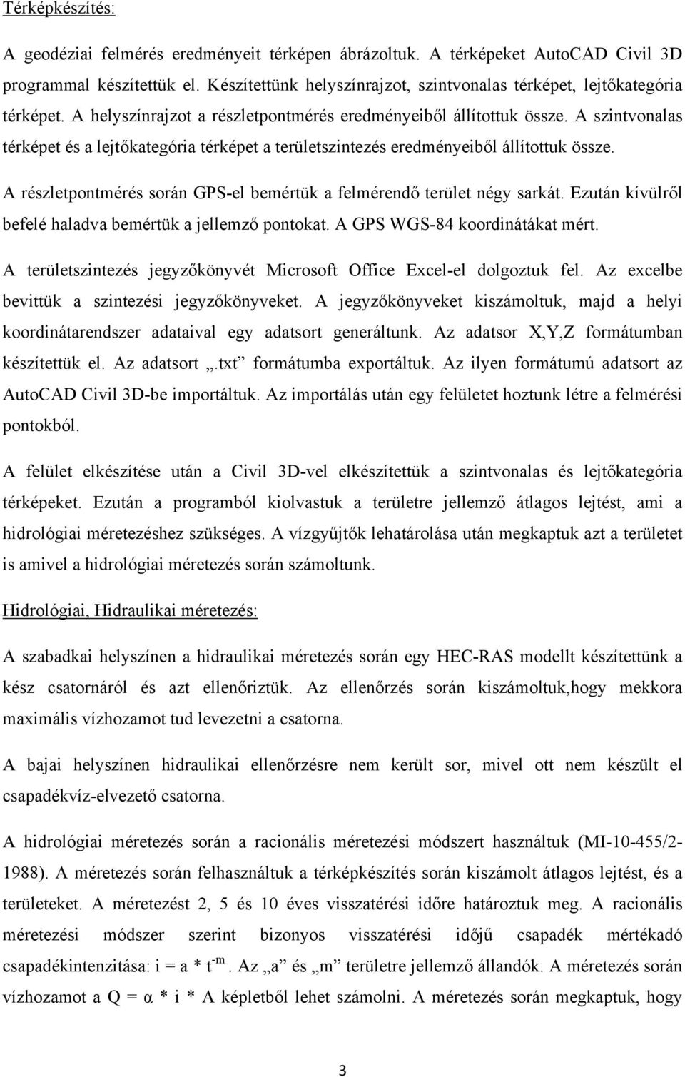 A rézletpontéré orán GPS-el beértük a felérendő terület négy arkát. Ezután kívülről befelé haladva beértük a jellező pontokat. A GPS WGS-84 koordinátákat ért.